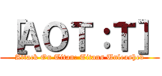 ［ＡＯＴ：Ｔ］ (Attack On Titan: Titans Unleashed)