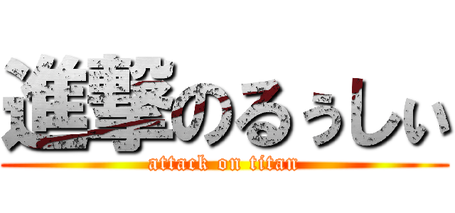 進撃のるぅしぃ (attack on titan)