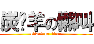 炭烤羊の懶叫 (attack on titan)