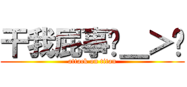 干我屁事ˊ＿＞ˋ (attack on titan)