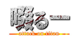 啜るー (attack on titan)