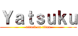 Ｙａｔｓｕｋｕ (attack on titan)