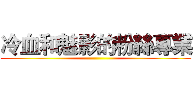 冷血和魅影的粉絲專業 ()