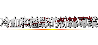 冷血和魅影的粉絲專業 ()