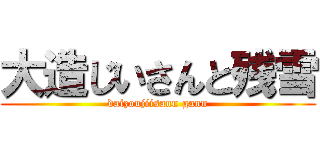 大造じいさんと残雪 (daizoujiisann gann)