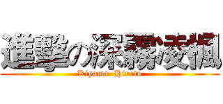 進擊の深霧凌楓 (Kiyama  Hiroto)