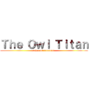 Ｔｈｅ Ｏｗｌ Ｔｉｔａｎ (toh x aot crossover)