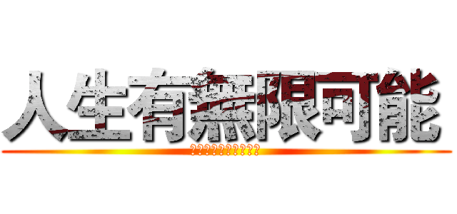 人生有無限可能  (缺少的只是改變的勇氣)