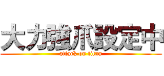 大力強爪設定中 (attack on titan)