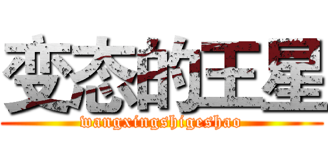 变态的王星 (wangxingshigeshao)