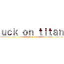 ｕｃｋ ｏｎ ｔｉｔａｎ (attack on titan)