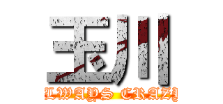 玉川 (ALWAYS CRAZY)