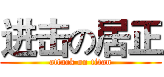 进击の居正 (attack on titan)