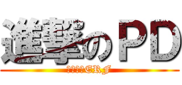 進撃のＰＤ (放不完的ERF)