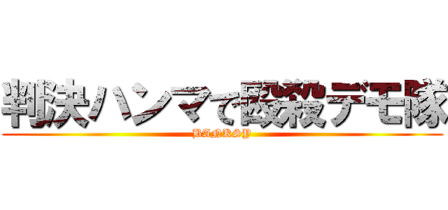 判決ハンマで殴殺デモ隊 (BANKSY)