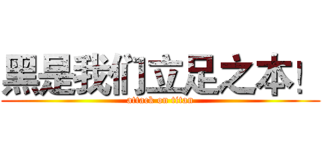 黑是我们立足之本！ (attack on titan)