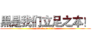 黑是我们立足之本！ (attack on titan)