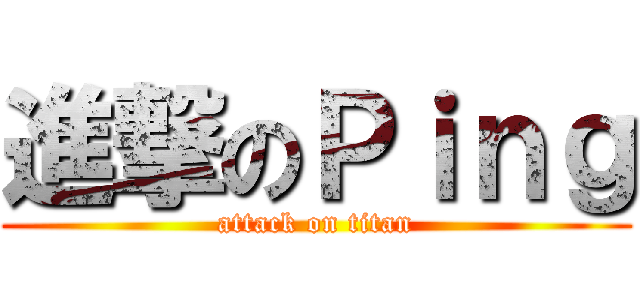 進撃のＰｉｎｇ (attack on titan)