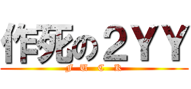 作死の２ＹＹ (F  U   C   K)
