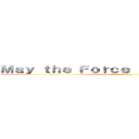 Ｍａｙ ｔｈｅ Ｆｏｒｃｅ ｂｅ ｗｉｔｈ ｙｏｕ (フォースとともにあらんことを)