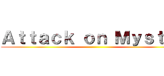 Ａｔｔａｃｋ ｏｎ Ｍｙｓｔｅｒ ()