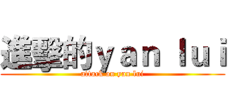 進擊的ｙａｎ ｌｕｉ (attack on yan lui)