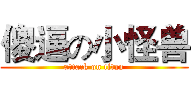 傻逼の小怪兽 (attack on titan)