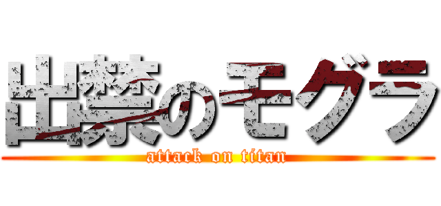 出禁のモグラ (attack on titan)