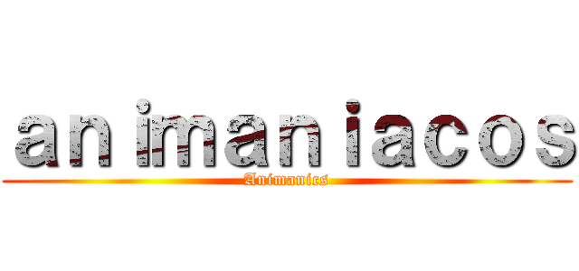 ａｎｉｍａｎｉａｃｏｓ (Animanics)