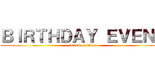 ＢＩＲＴＨＤＡＹ ＥＶＥＮＴ (attack on titan)