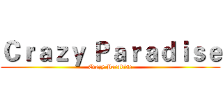 Ｃｒａｚｙ Ｐａｒａｄｉｓｅ (Crazy Paradise)