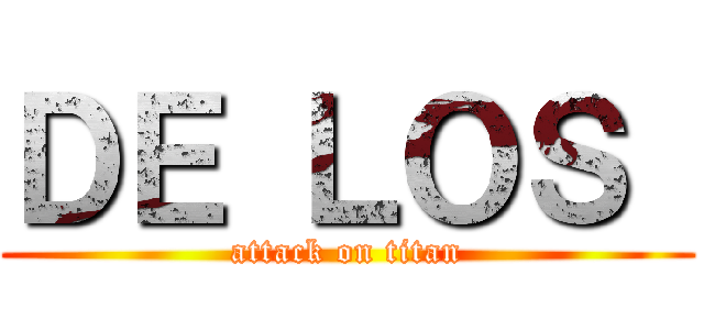 ＤＥ ＬＯＳ  (attack on titan)