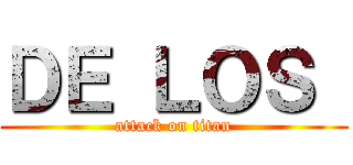 ＤＥ ＬＯＳ  (attack on titan)