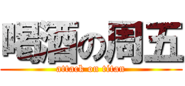 喝酒の周五 (attack on titan)