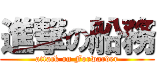 進撃の船務 (attack on Forwarder)