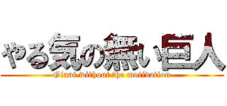 やる気の無い巨人 (Giant without the motivation)