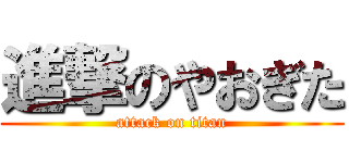 進撃のやおぎた (attack on titan)