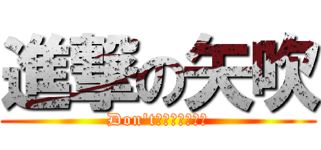 進撃の矢吹 (Don\'tＳｔｏｐＲｕｎ)