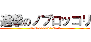 進撃のノブロッコリ (attack on noburokkori)