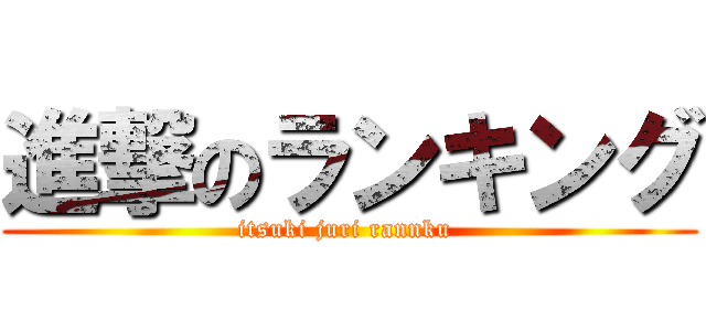 進撃のランキング (itsuki juri rannku )