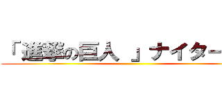 「 進撃の巨人 」ナイター開催 ()