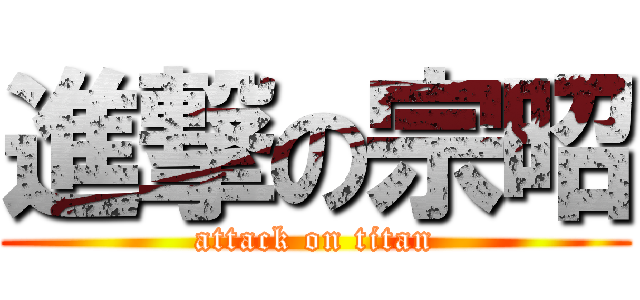 進撃の宗昭 (attack on titan)