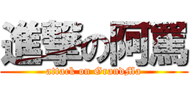 進撃の阿罵 (attack on GrandMa)