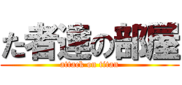 た者達の部屋 (attack on titan)