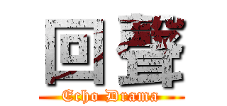 回 聲 (Echo Drama)