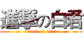 進撃の白君 (attack on titan)
