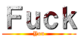 Ｆｕｃｋ (You)