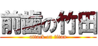 前歯の竹田 (attack on titan)