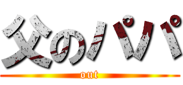父のパパ (out)