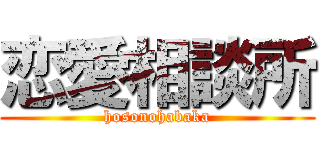 恋愛相談所 (hosonohabaka)